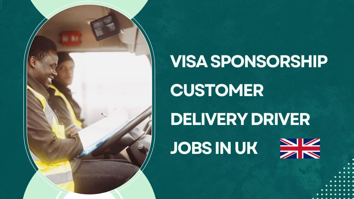 Visa Sponsorship Customer Delivery Driver Jobs in UK